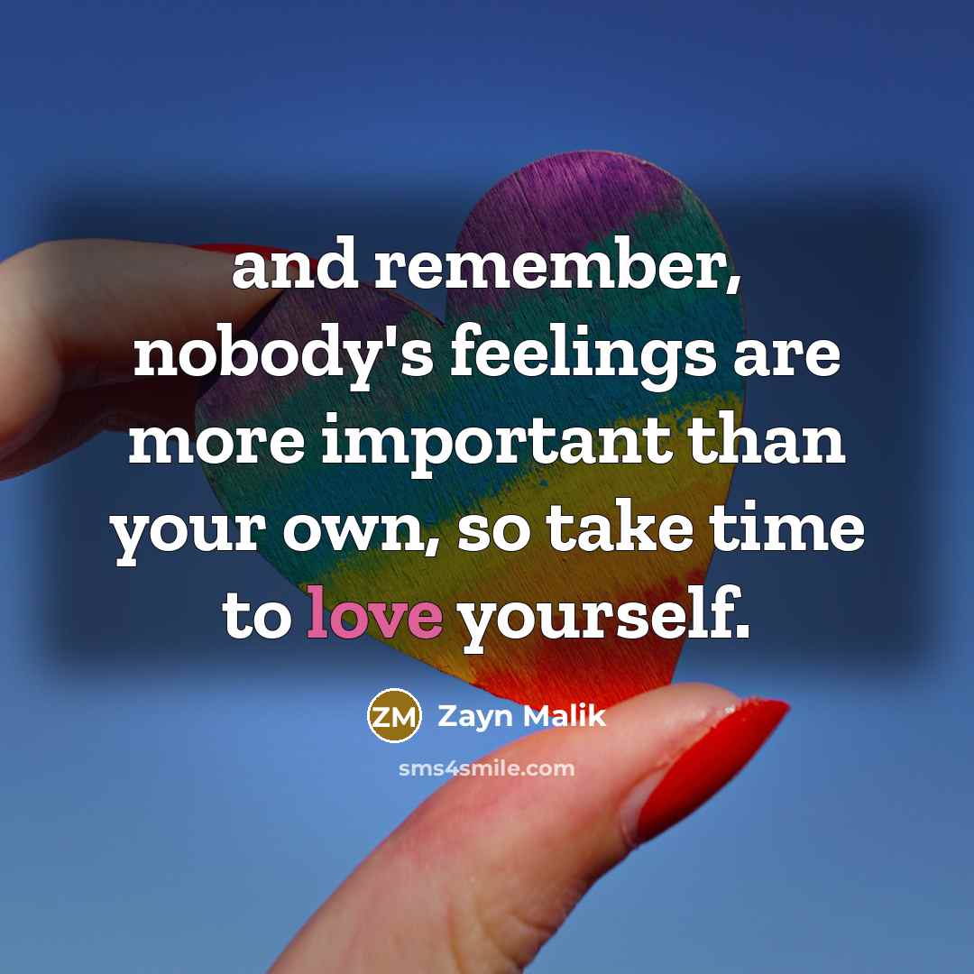 “and remember, nobody's feelings are more important than your own,…” quote by Zayn Malik