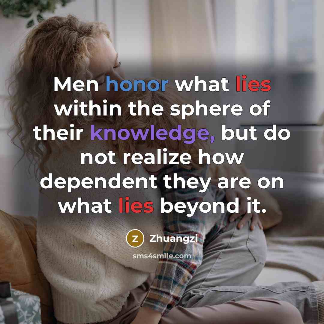“Men honor what lies within the sphere of their knowledge,…” quote by Zhuangzi