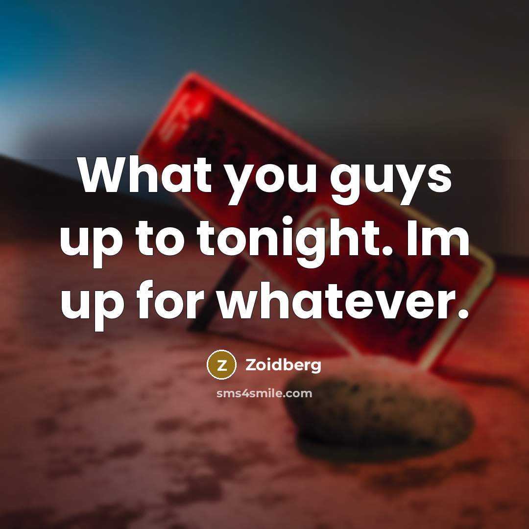 “What you guys up to tonight. Im up for whatever.” quote by Zoidberg