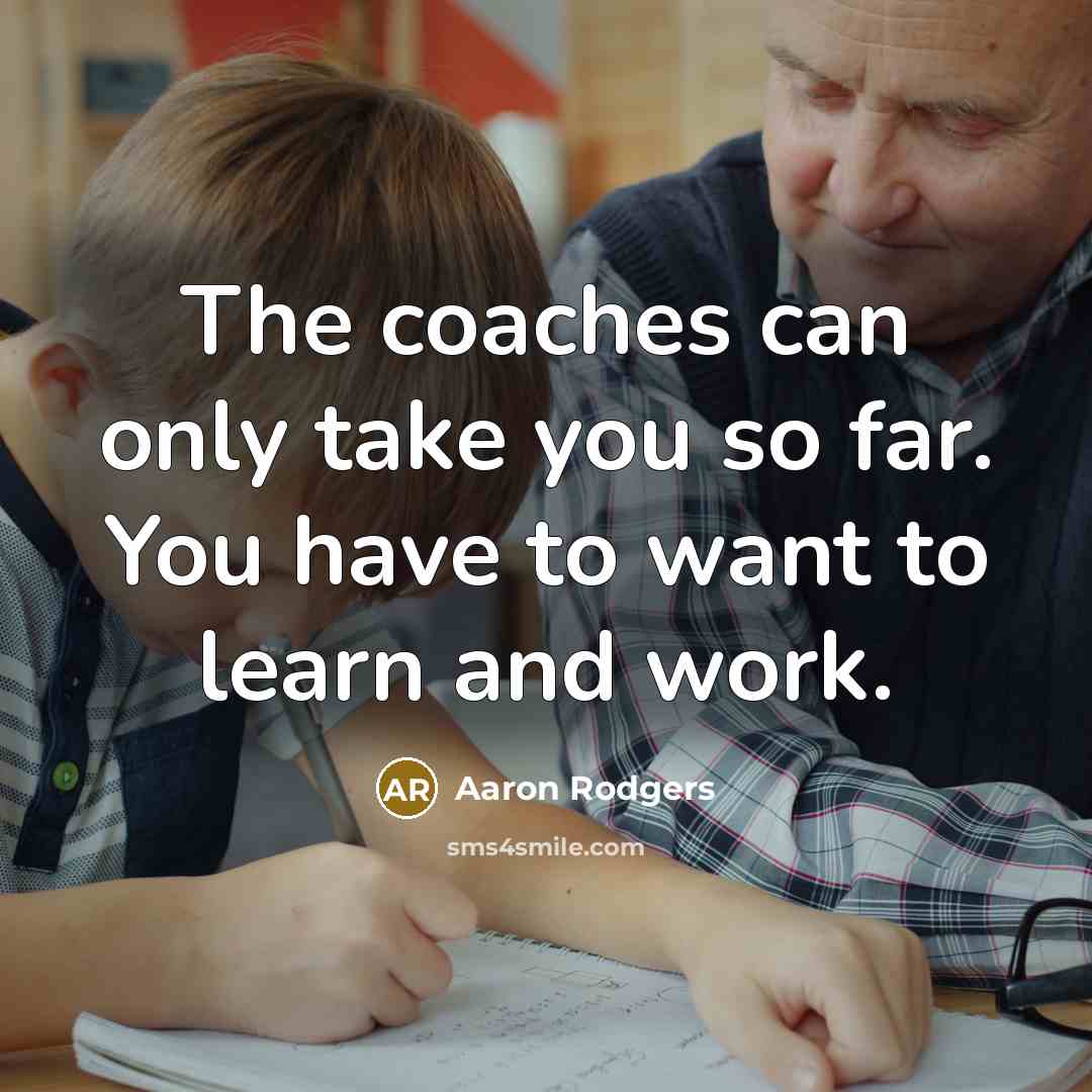 “The coaches can only take you so far. You have…” quote by Aaron Rodgers
