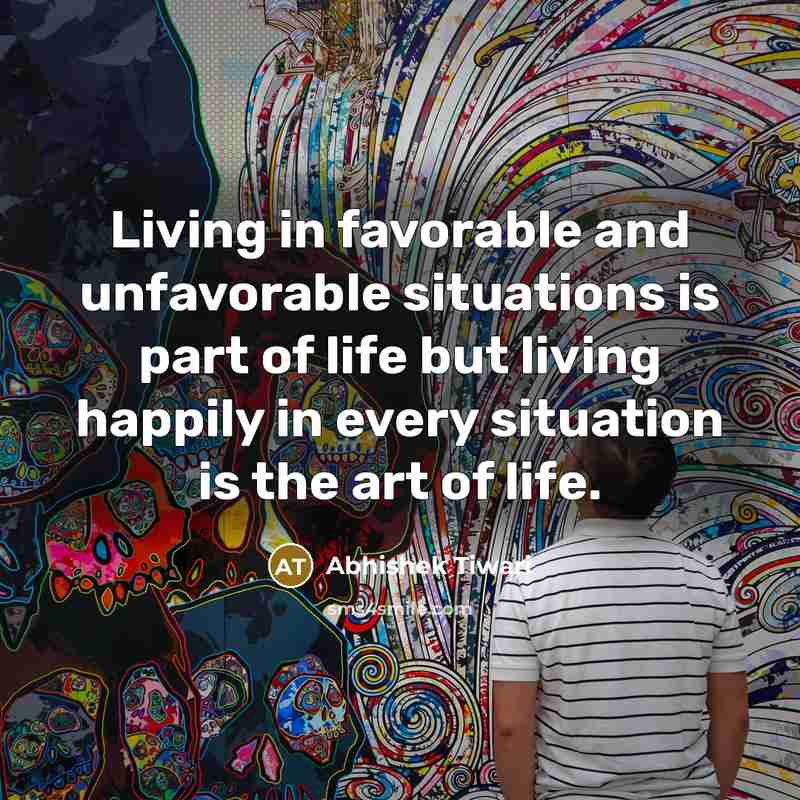 “Living in favorable and unfavorable situations is part of life…” quote by Abhishek Tiwari