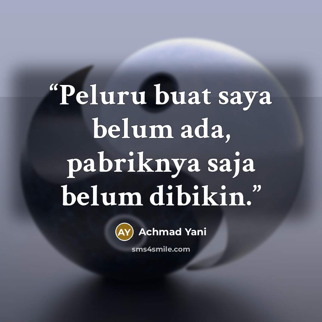 “Peluru buat saya belum ada, pabriknya saja belum dibikin.” quote by Achmad Yani