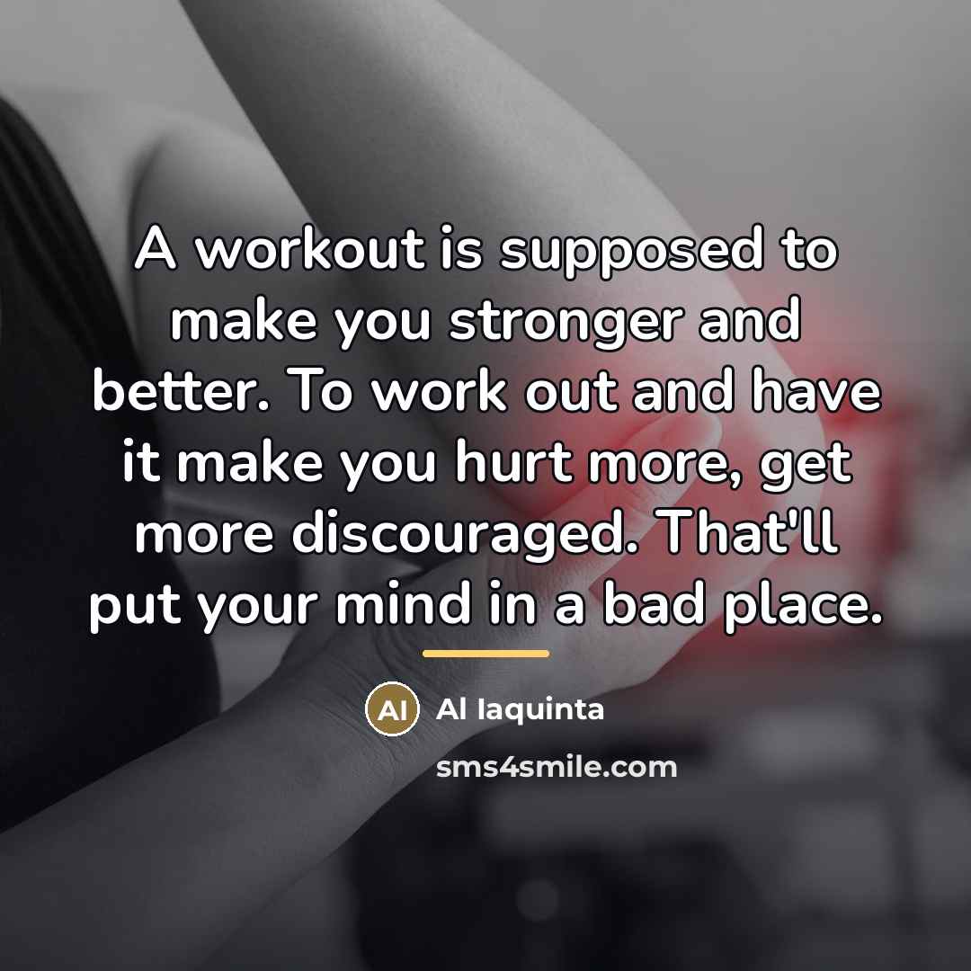 “A workout is supposed to make you stronger and better.…” quote by Al Iaquinta