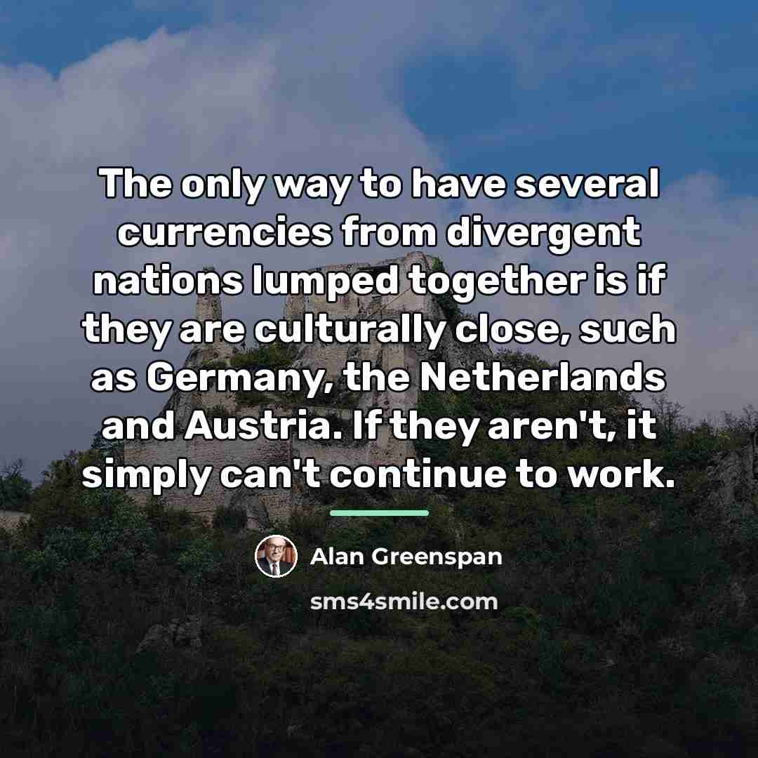 “The only way to have several currencies from divergent nations…” quote by Alan Greenspan