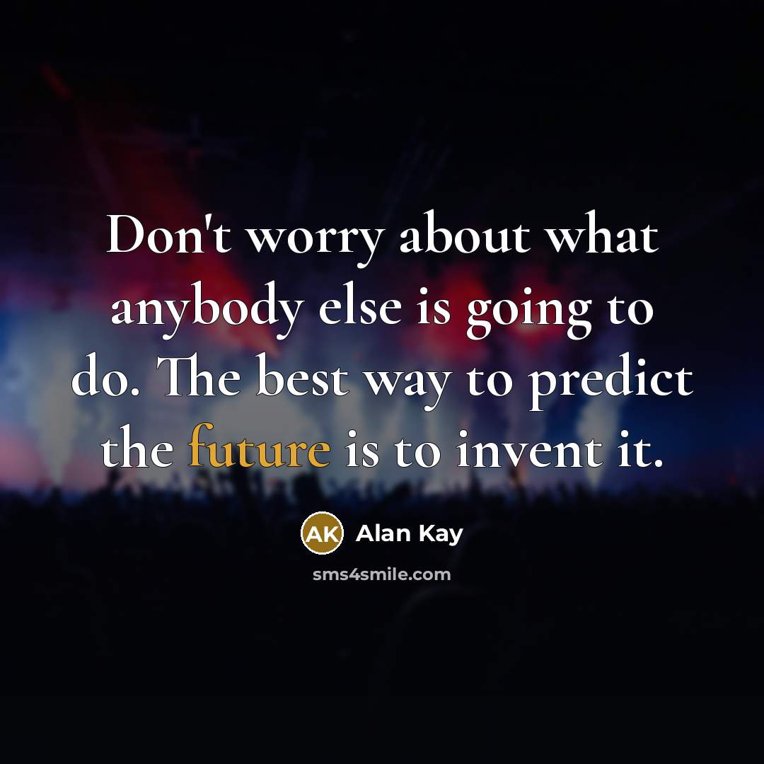 “Don't worry about what anybody else is going to do.…” quote by Alan Kay