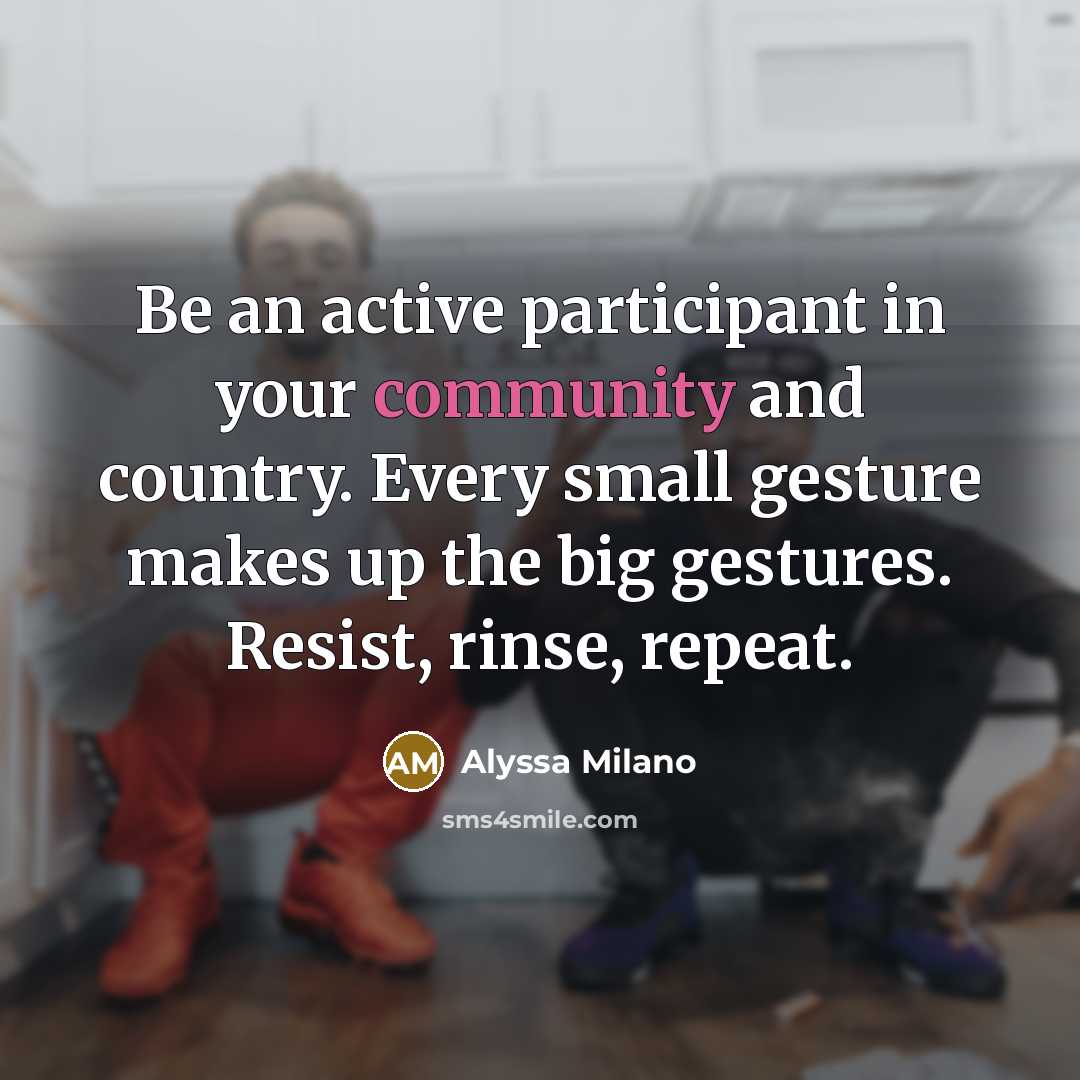 “Be an active participant in your community and country. Every…” quote by Alyssa Milano