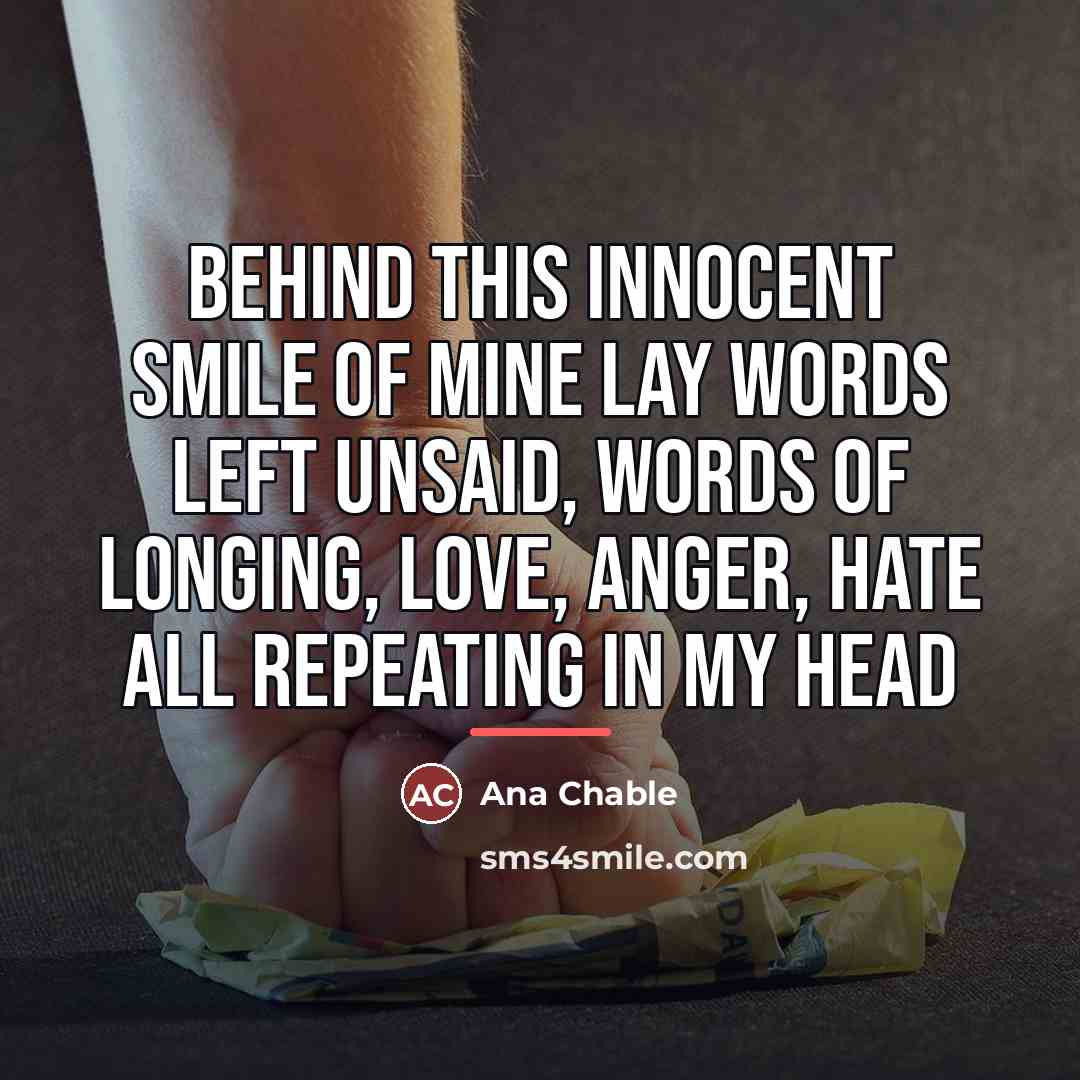 “Behind this innocent smile of mine lay words left unsaid,…” quote by Ana Chable