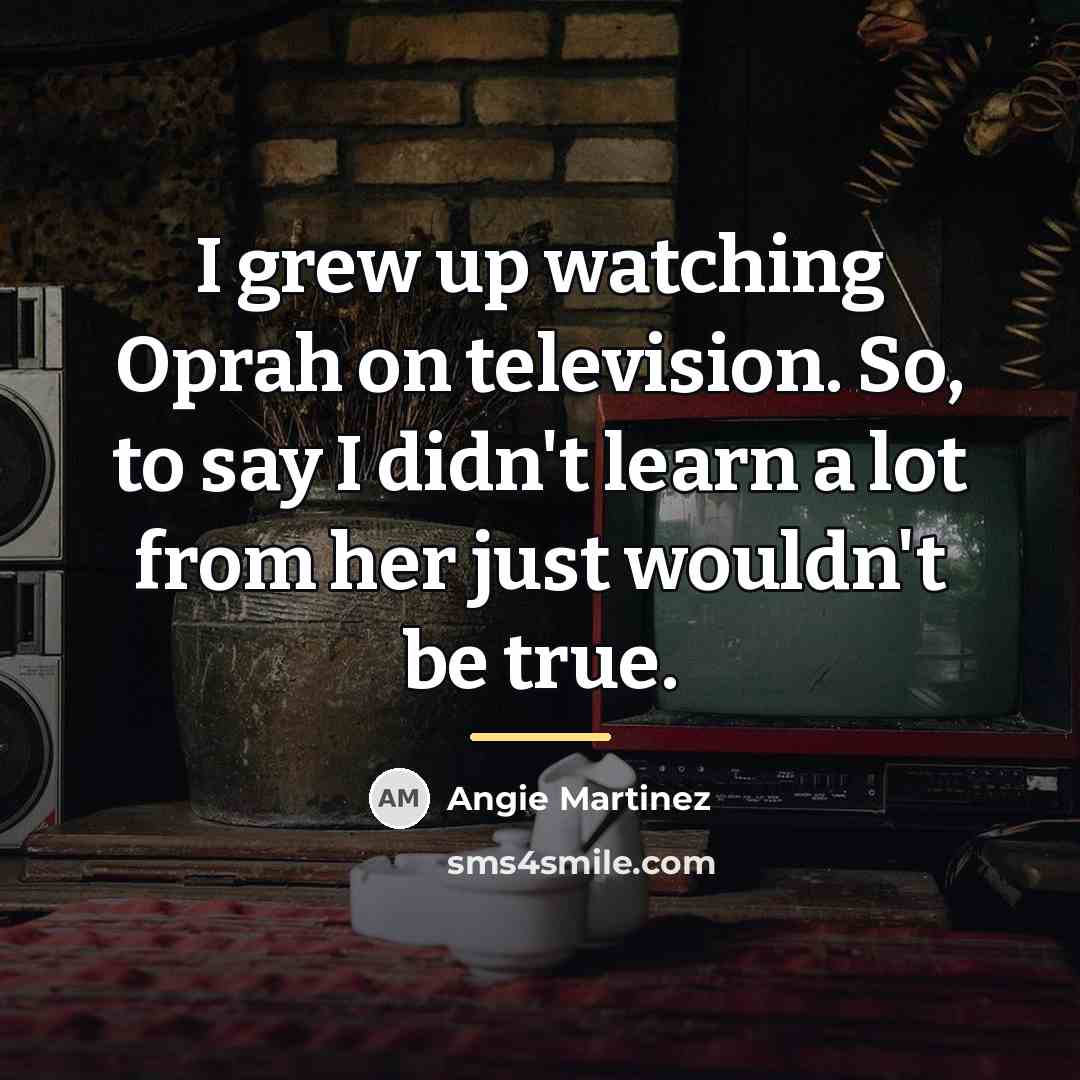 “I grew up watching Oprah on television. So, to say…” quote by Angie Martinez
