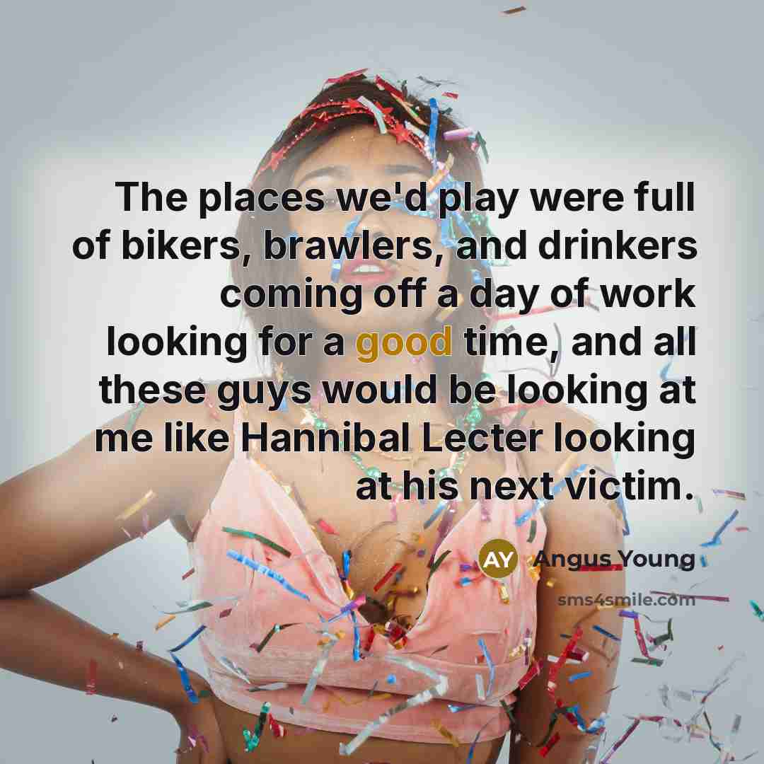 “The places we'd play were full of bikers, brawlers, and…” quote by Angus Young