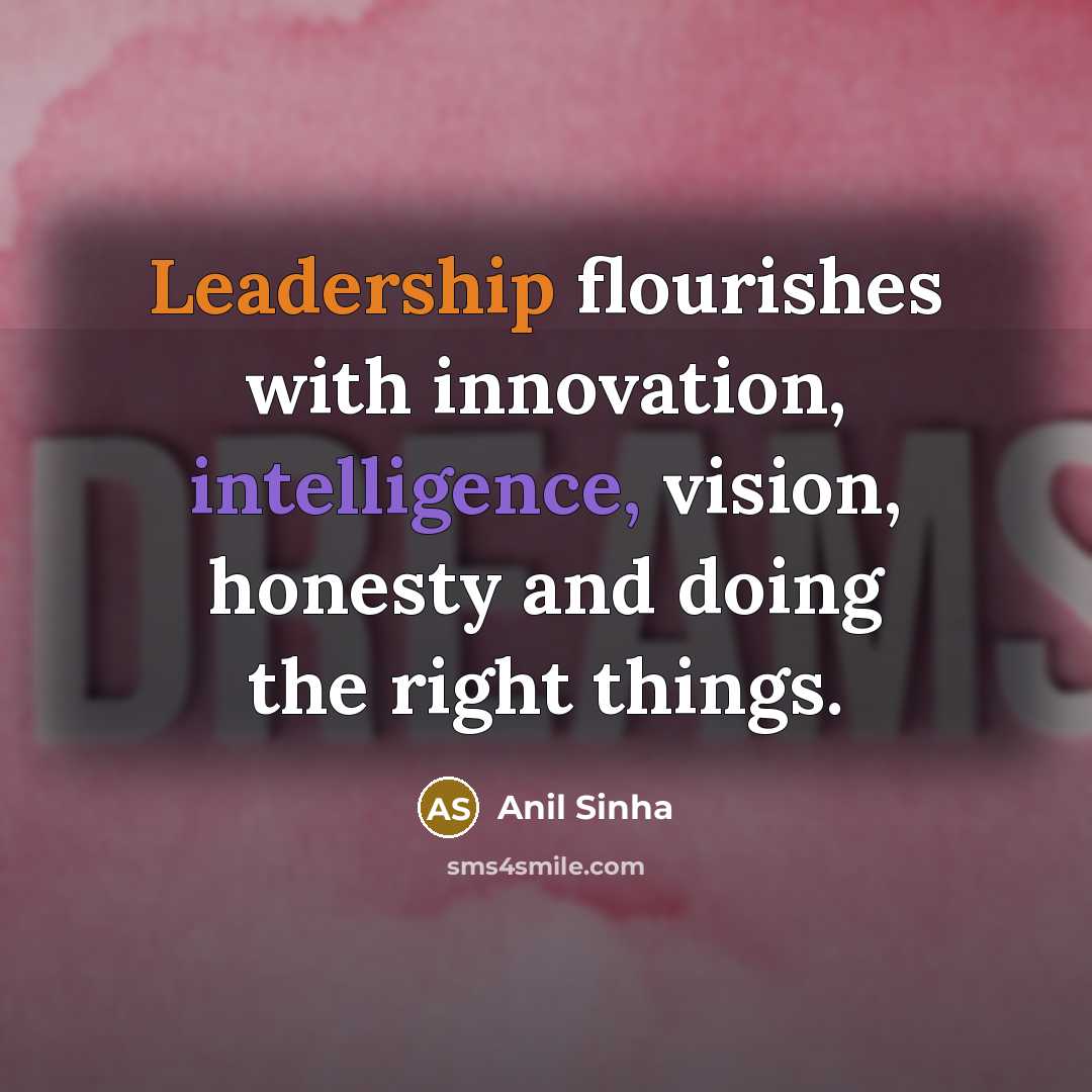 “Leadership flourishes with innovation, intelligence, vision, honesty and doing the…” quote by Anil Sinha