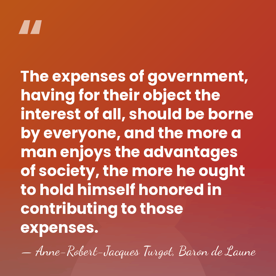 The expenses of government, having for their object the interest of all,&hellip; - Anne-Robert-Jacques Turgot, Baron de Laune