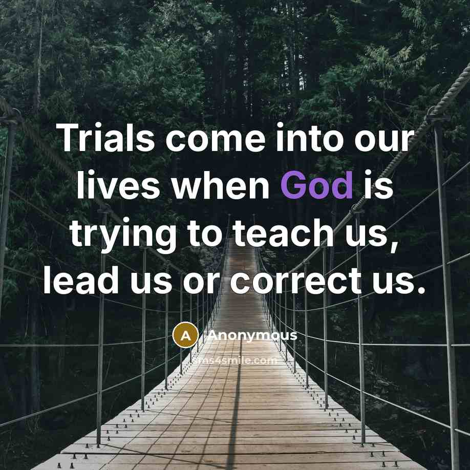 “Trials come into our lives when God is trying to…” quote by Anonymous