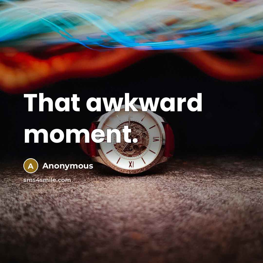“That awkward moment.” quote by Anonymous
