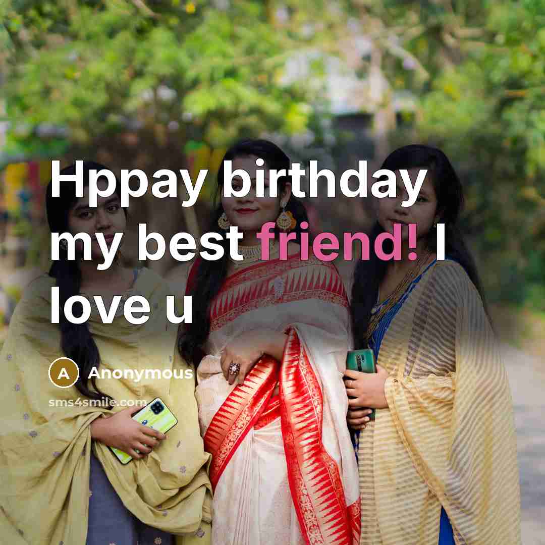 “Hppay birthday my best friend! I love u…” quote by Anonymous