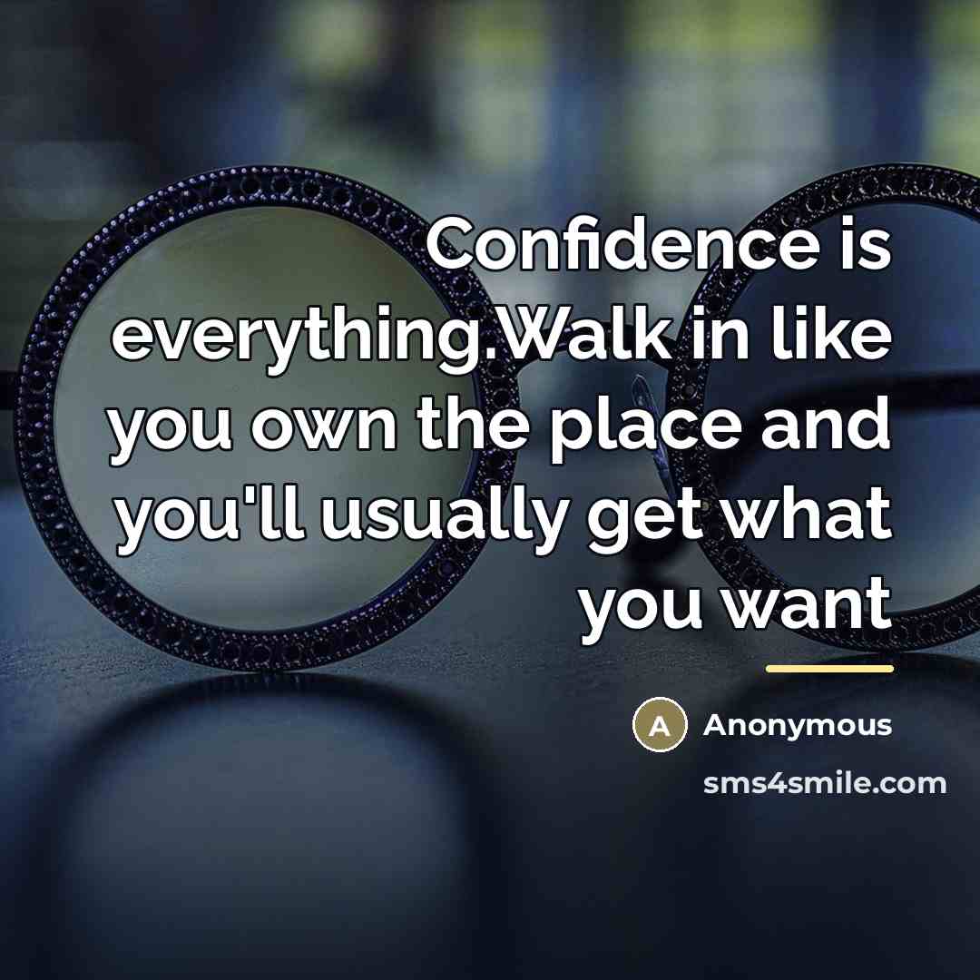 “Confidence is everything.Walk in like you own the place and…” quote by Anonymous