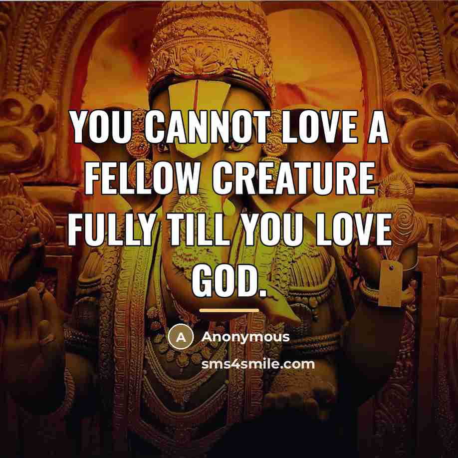 “You cannot love a fellow creature fully till you love…” quote by Anonymous