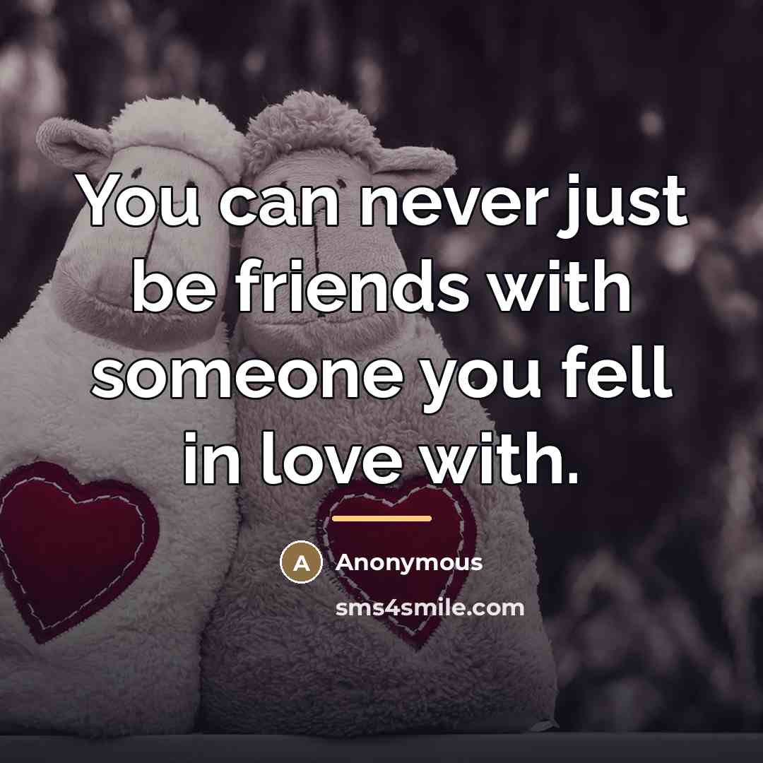 “You can never just be friends with someone you fell…” quote by Anonymous