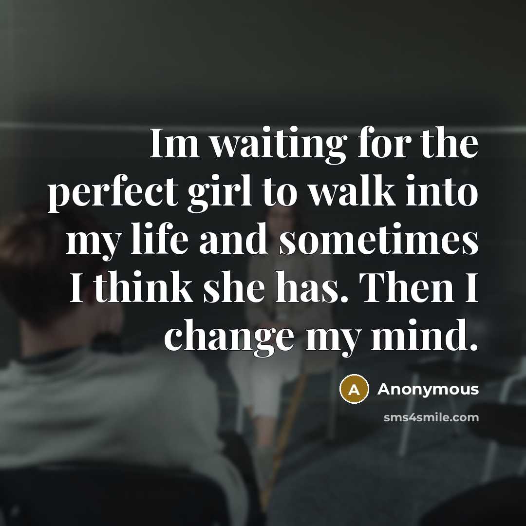“Im waiting for the perfect girl to walk into my…” quote by Anonymous