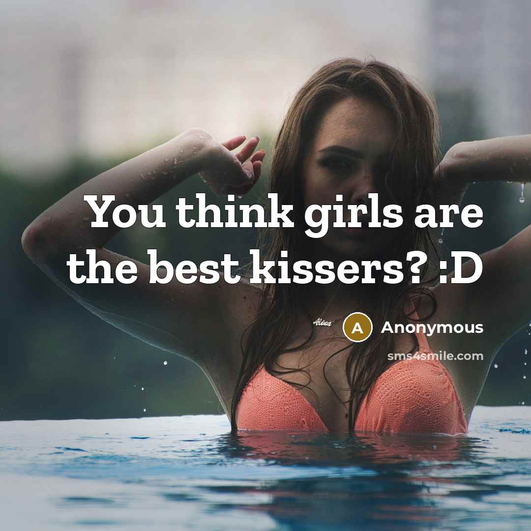 “You think girls are the best kissers? :D…” quote by Anonymous