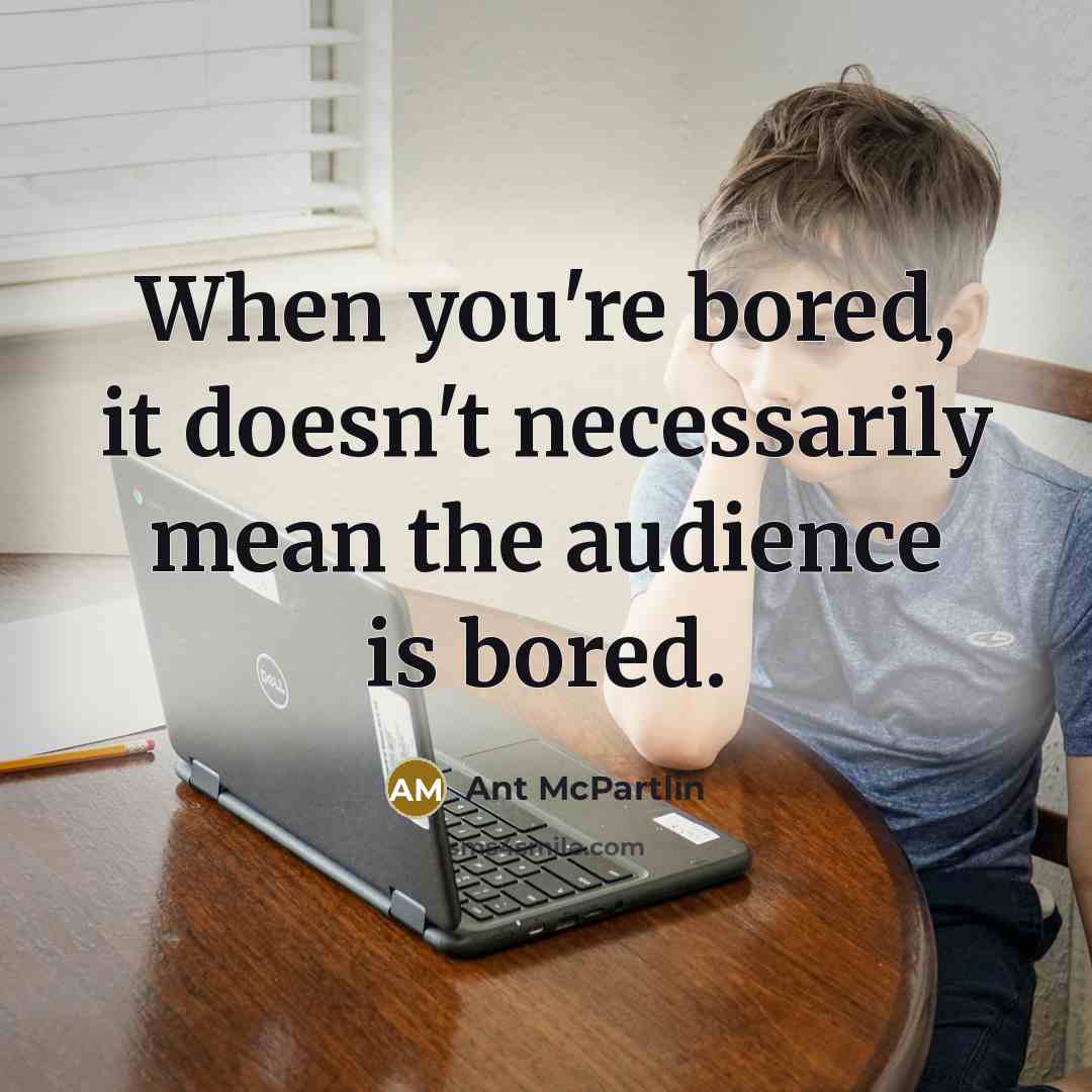 “When you're bored, it doesn't necessarily mean the audience is…” quote by Ant McPartlin