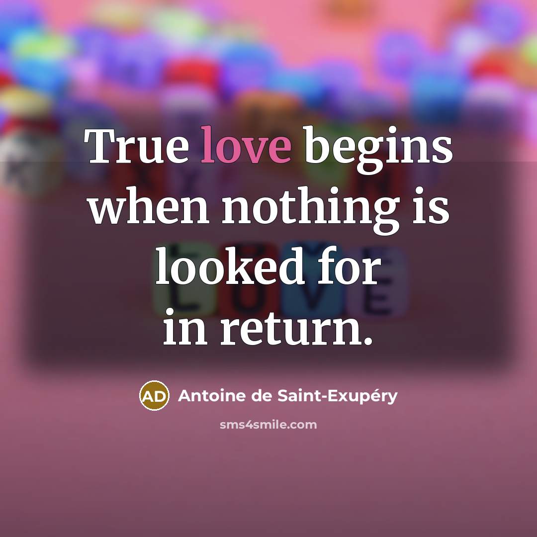 “True love begins when nothing is looked for in return.…” quote by Antoine De Saint-Exupery