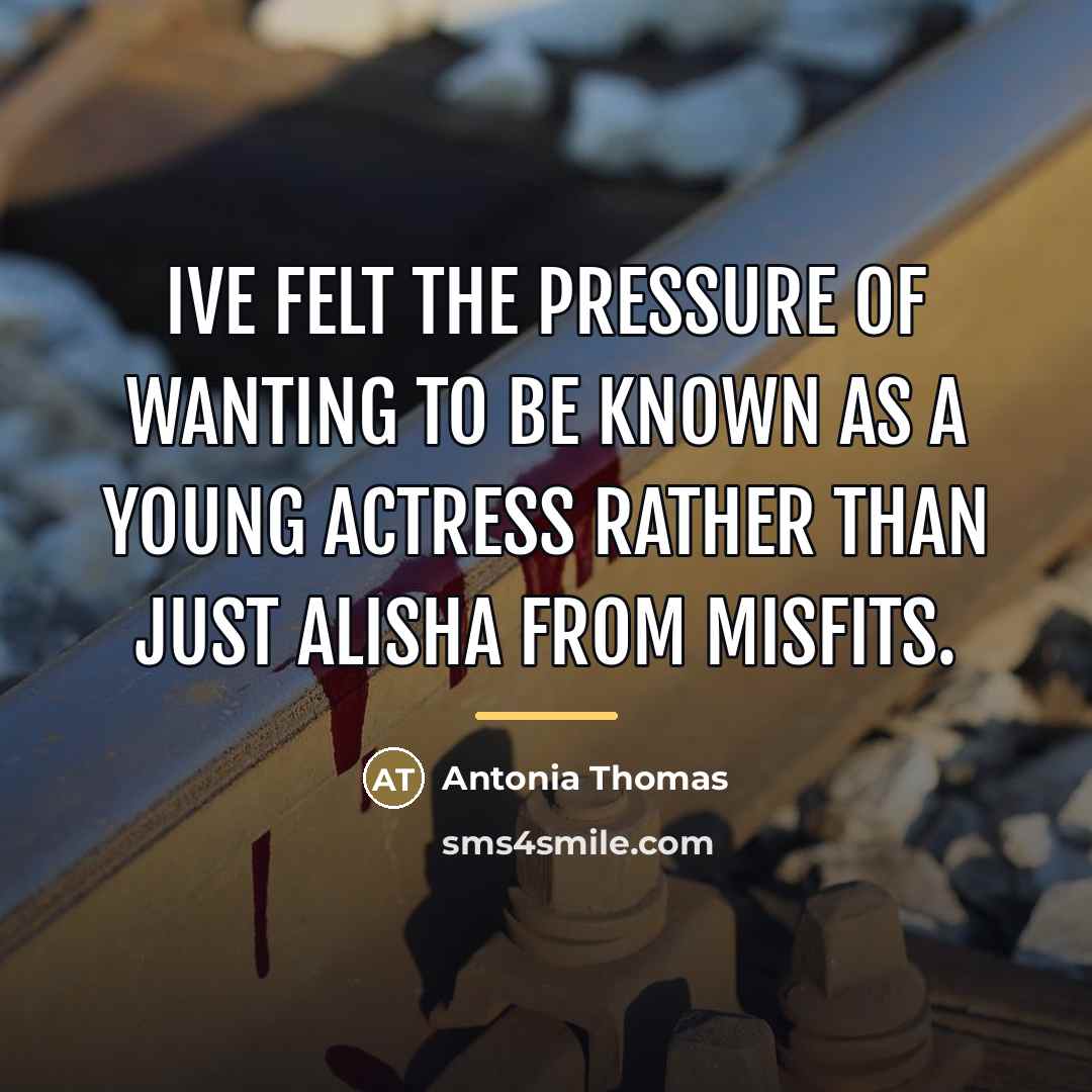 “Ive felt the pressure of wanting to be known as…” quote by Antonia Thomas
