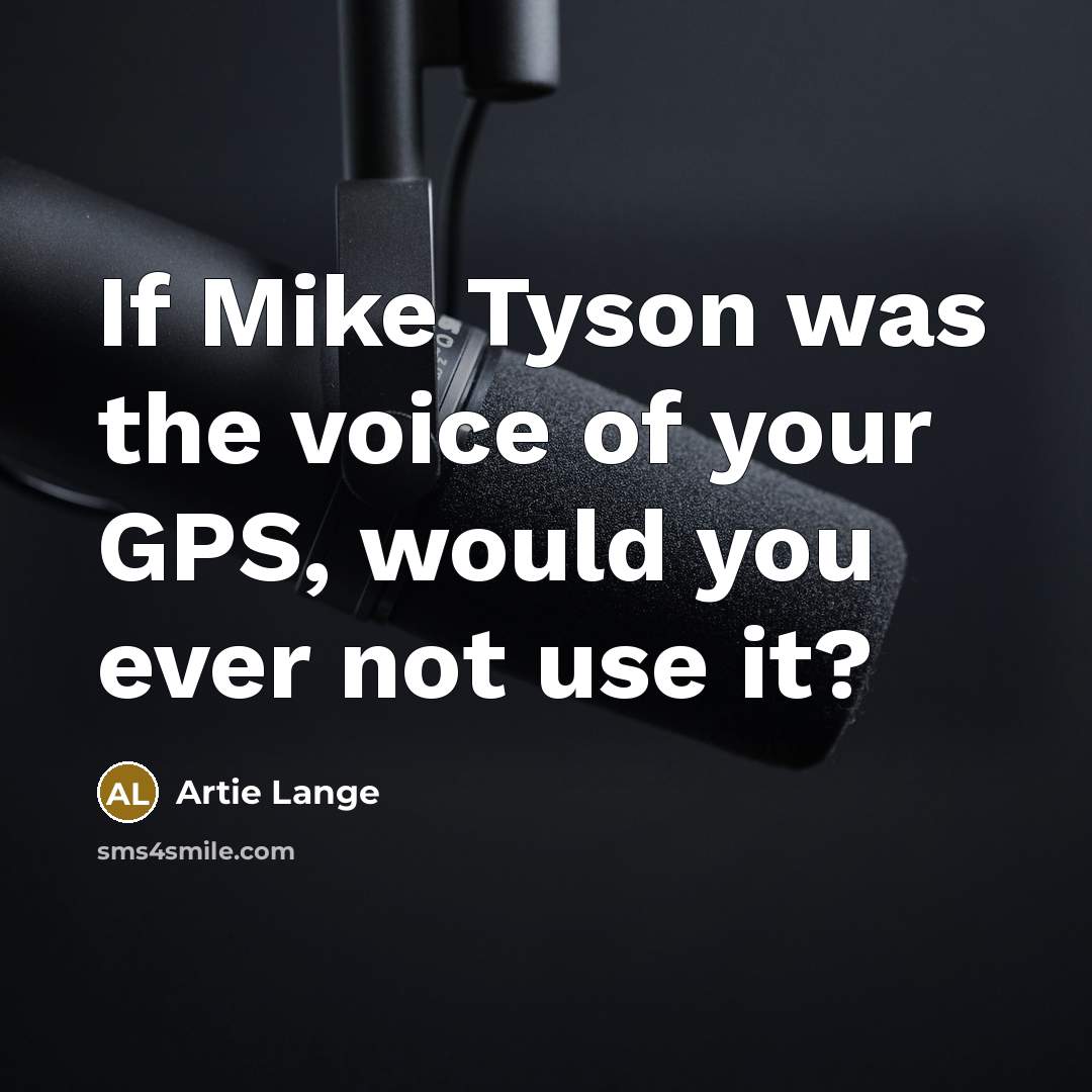 “If Mike Tyson was the voice of your GPS, would…” quote by Artie Lange