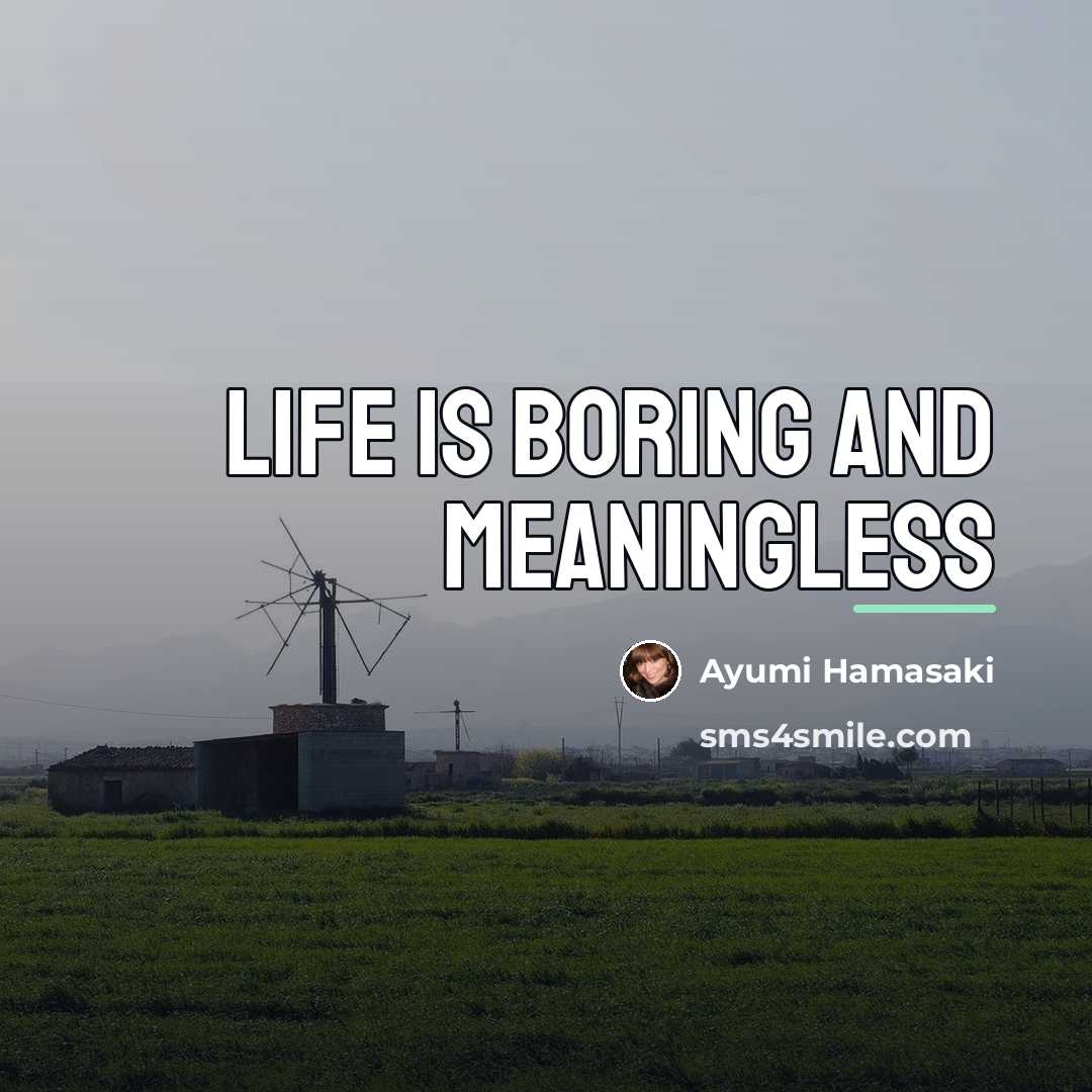 “Life is boring and meaningless…” quote by Ayumi Hamasaki