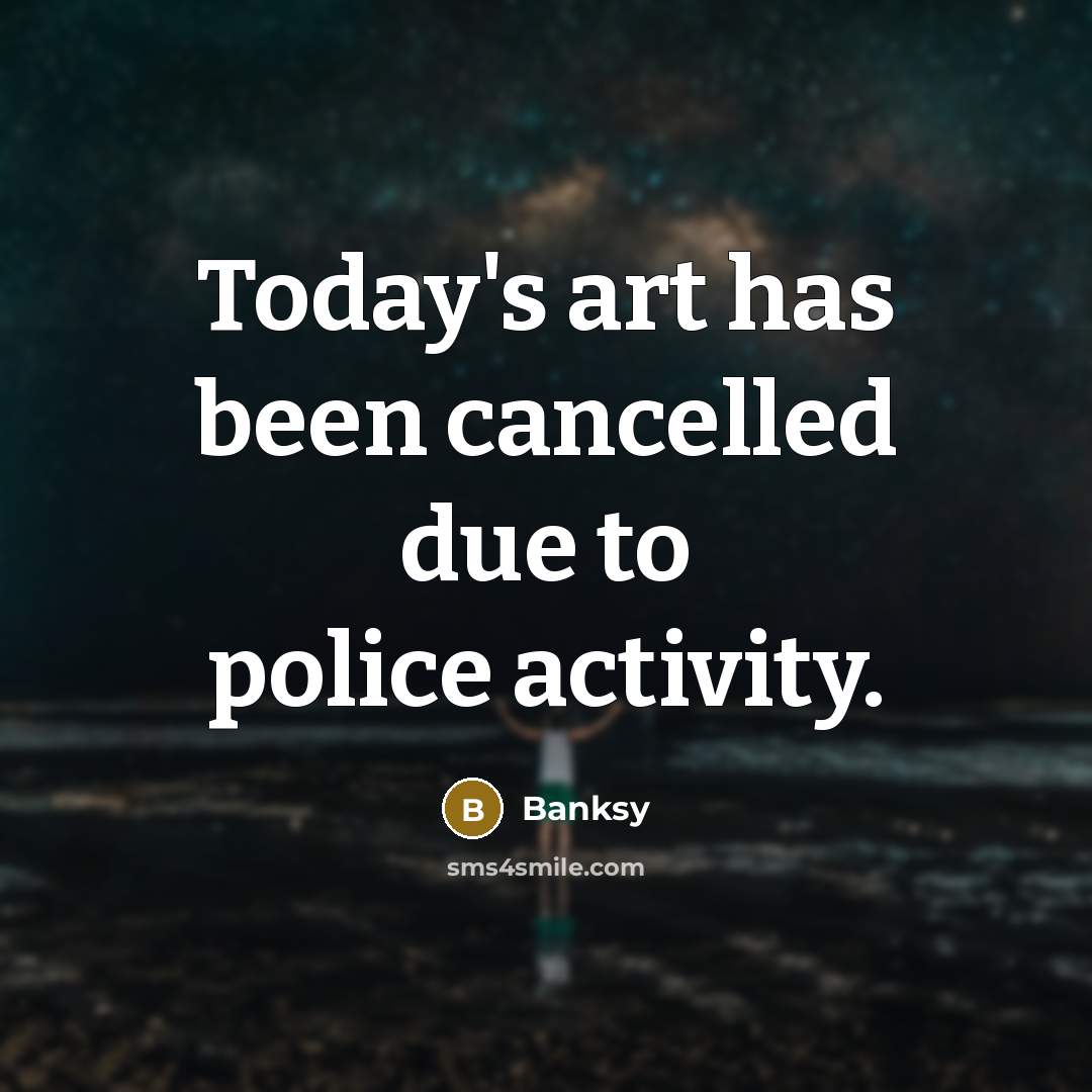 “Today's art has been cancelled due to police activity.…” quote by Banksy