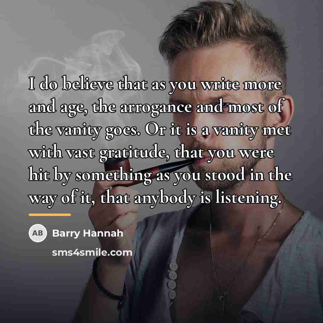 “I do believe that as you write more and age,…” quote by Barry Hannah