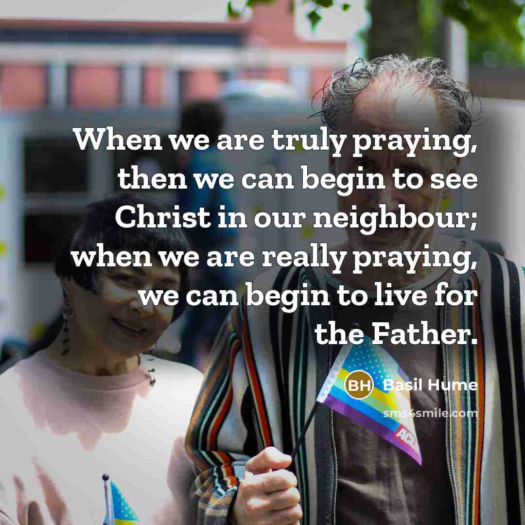 “When we are truly praying, then we can begin to…” quote by Basil Hume