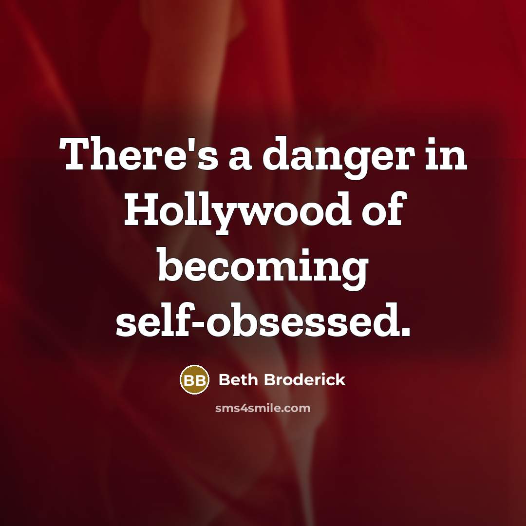 “There's a danger in Hollywood of becoming self-obsessed.…” quote by Beth Broderick