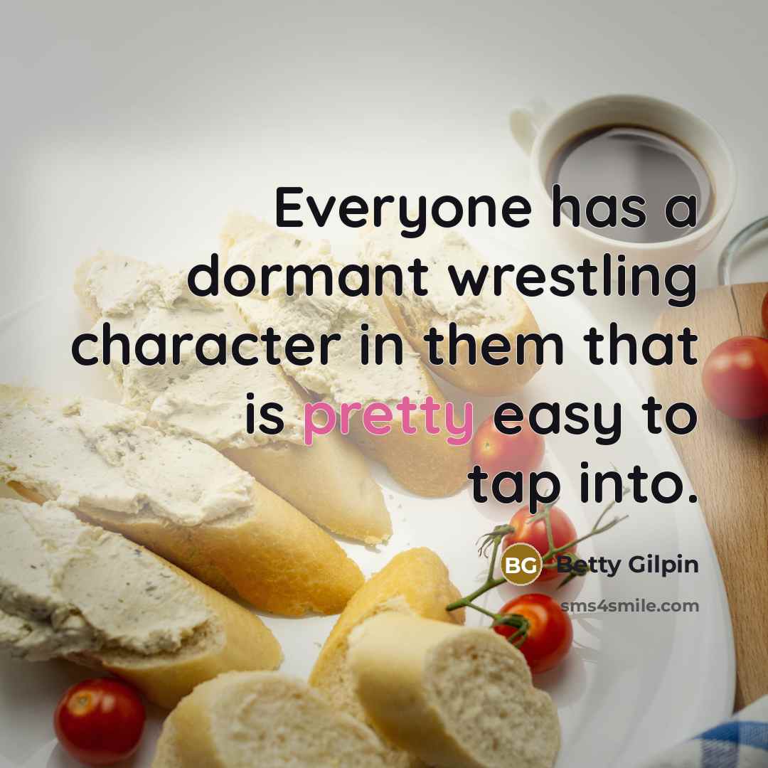 “Everyone has a dormant wrestling character in them that is…” quote by Betty Gilpin