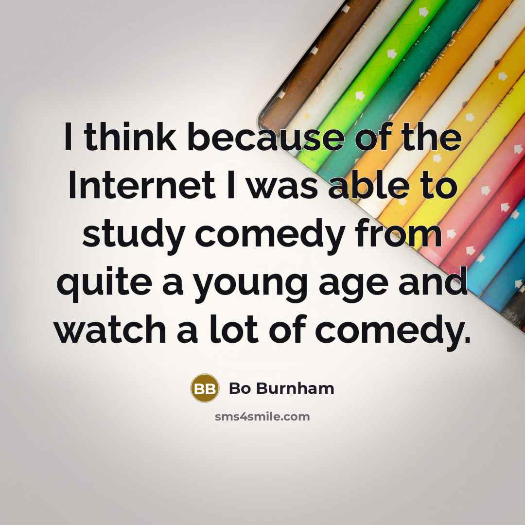 “I think because of the Internet I was able to…” quote by Bo Burnham