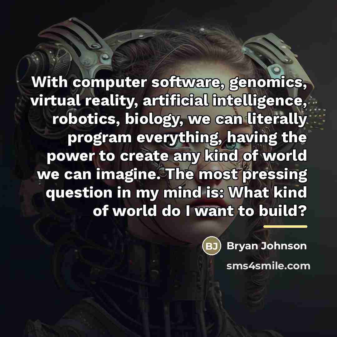“With computer software, genomics, virtual reality, artificial intelligence, robotics, biology,…” quote by Bryan Johnson