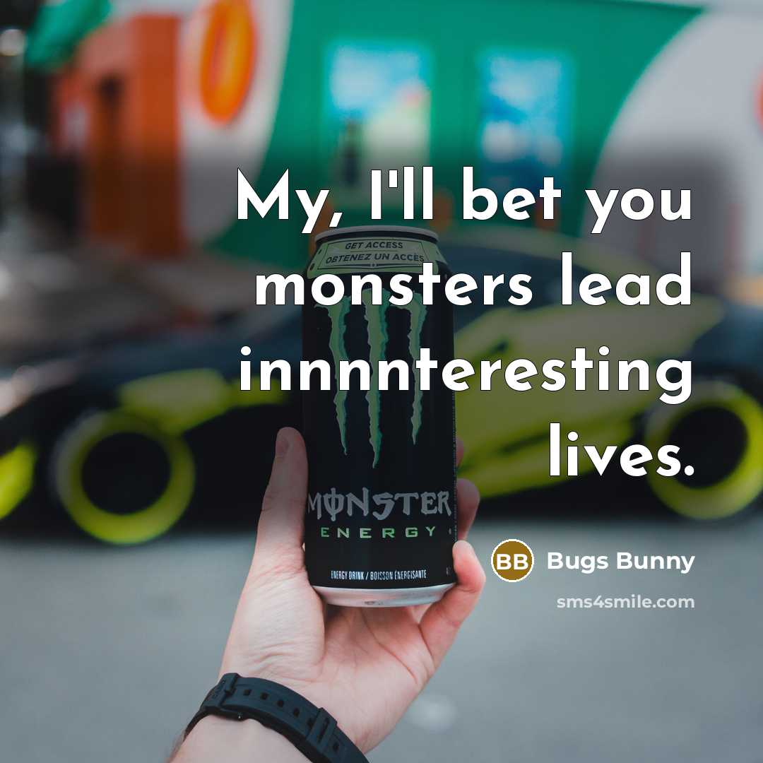 “My, I'll bet you monsters lead innnnteresting lives.…” quote by Bugs Bunny