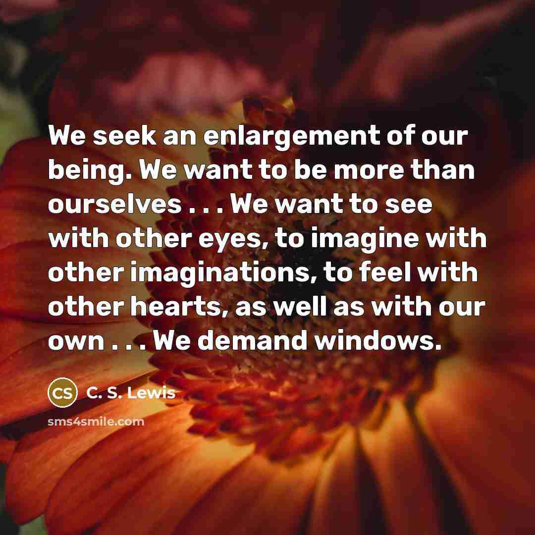 “We seek an enlargement of our being. We want to…” quote by C. S. Lewis