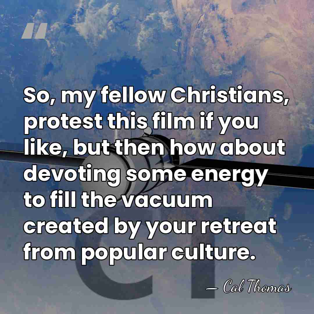 So, my fellow Christians, protest this film if you like, but then&hellip; - Cal Thomas