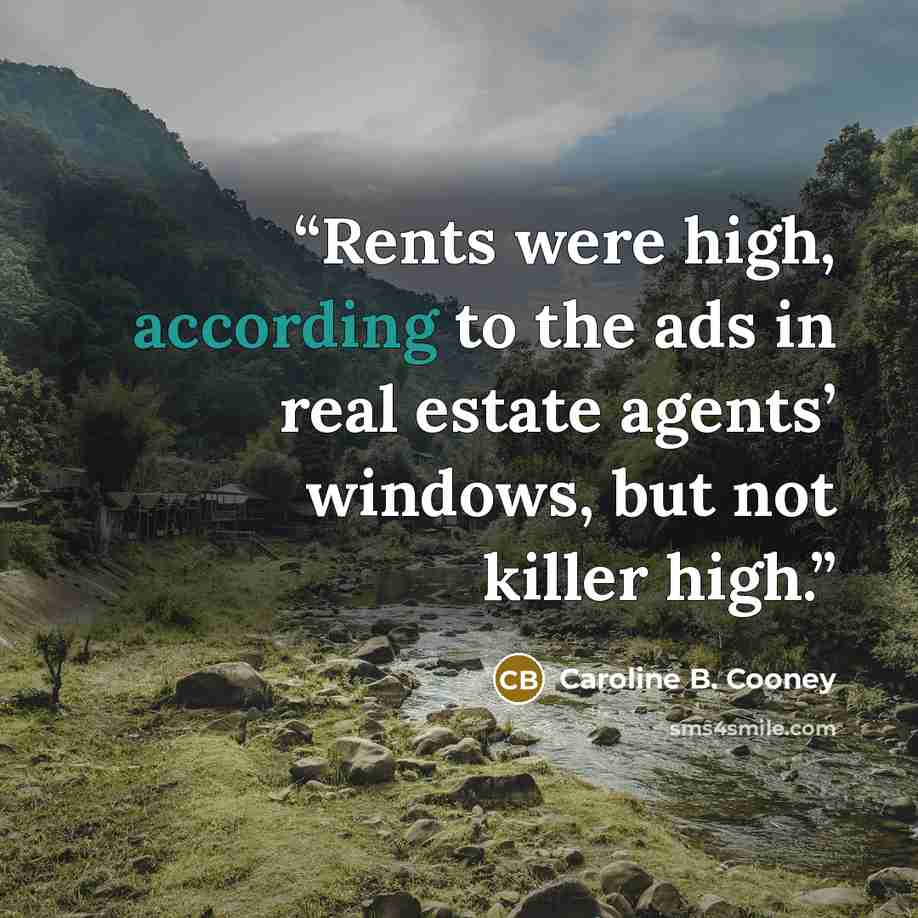 “Rents were high, according to the ads in real estate agents’ windows, but not killer high.” quote by Caroline B. Cooney