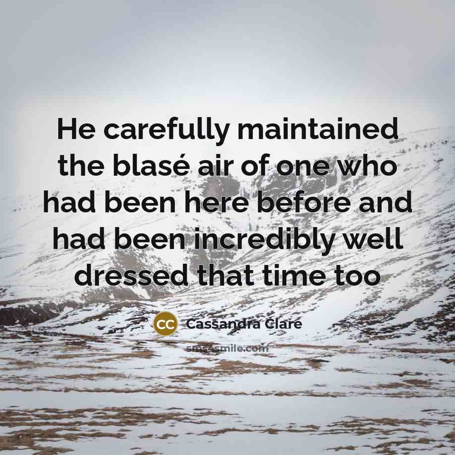 “He carefully maintained the blasé air of one who had…” quote by Cassandra Clare