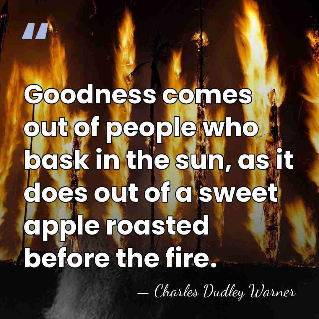 Goodness comes out of people who bask in the sun, as it&hellip; - Charles Dudley Warner