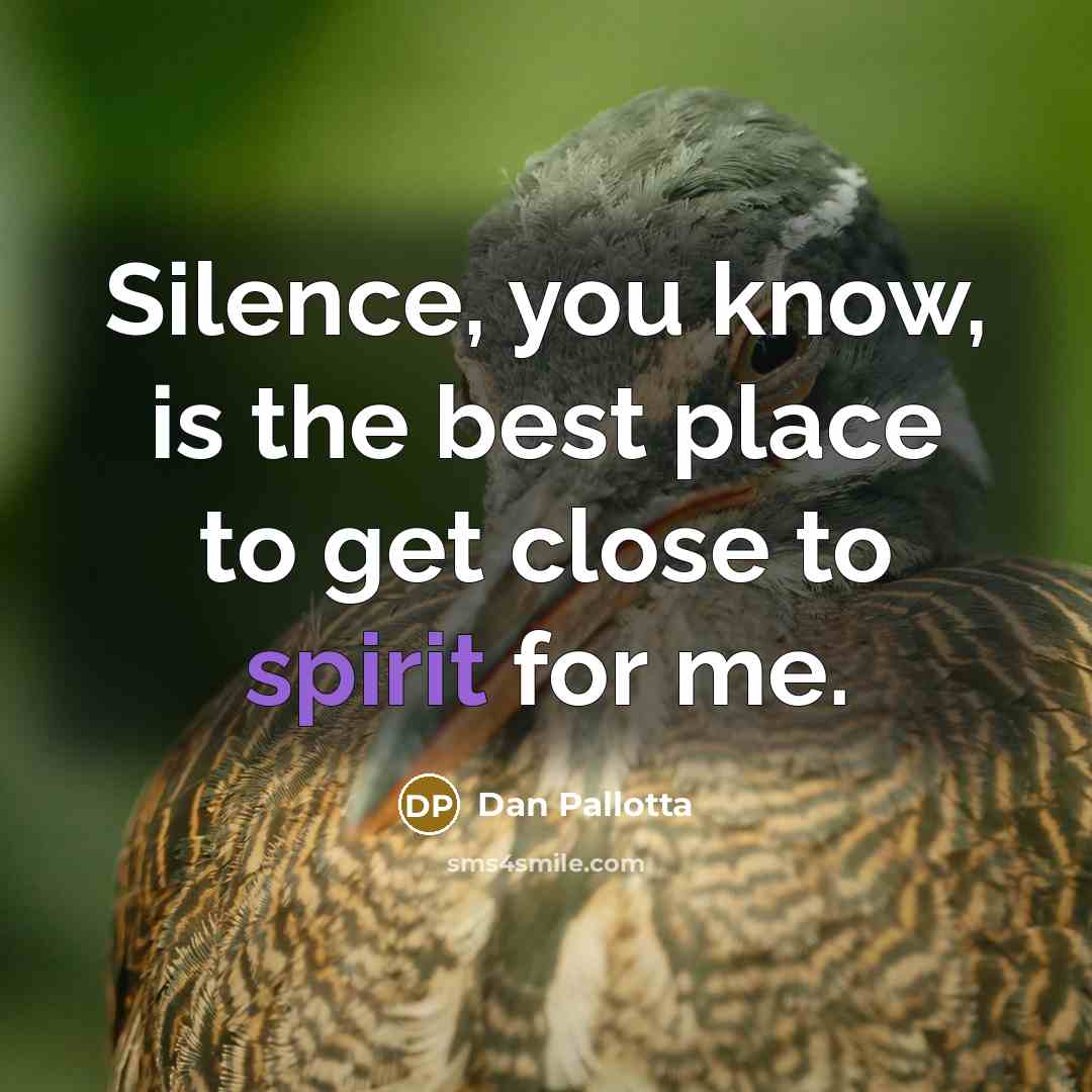 “Silence, you know, is the best place to get close…” quote by Dan Pallotta