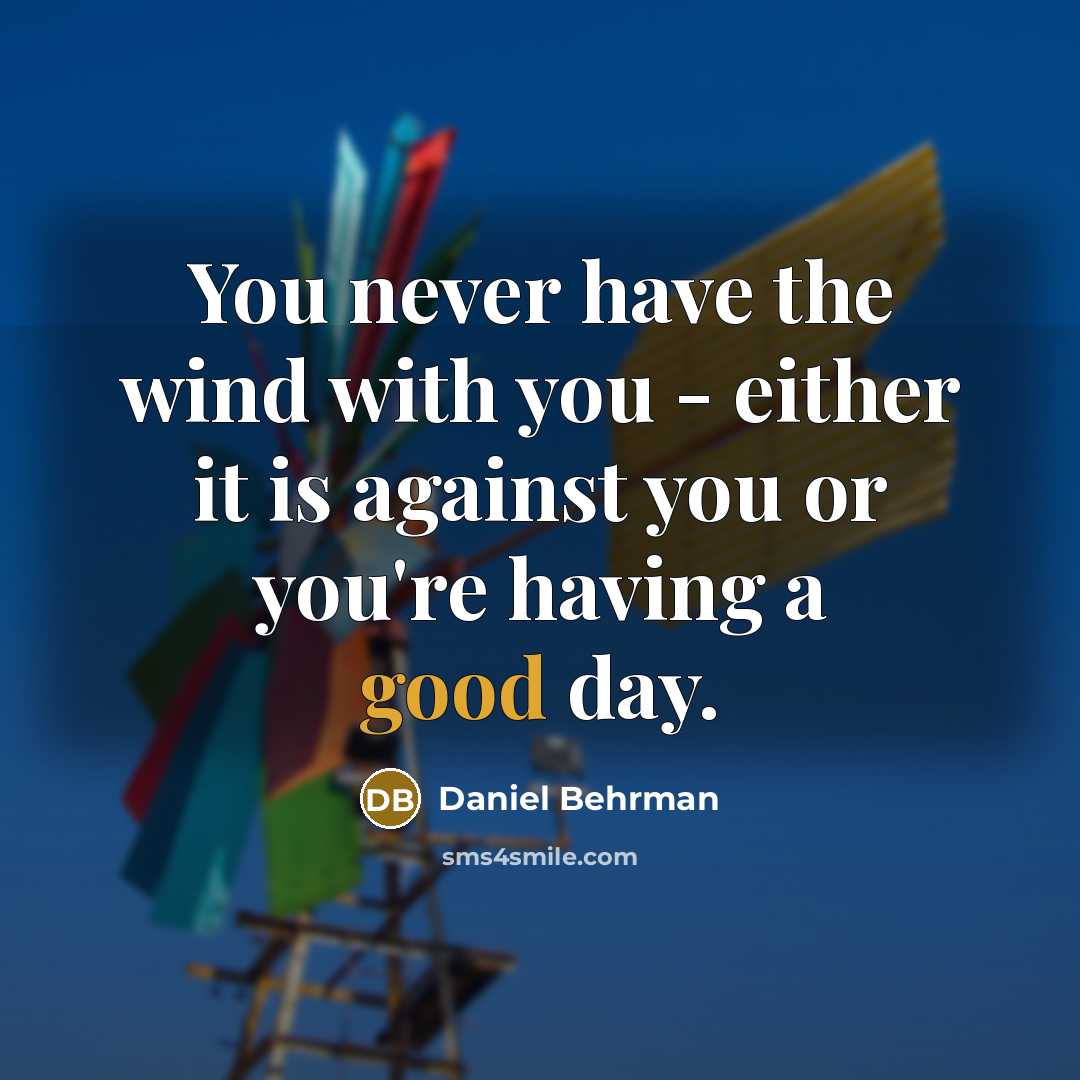 “You never have the wind with you - either it…” quote by Daniel Behrman