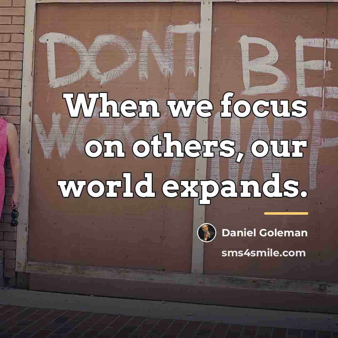 “When we focus on others, our world expands.…” quote by Daniel Goleman
