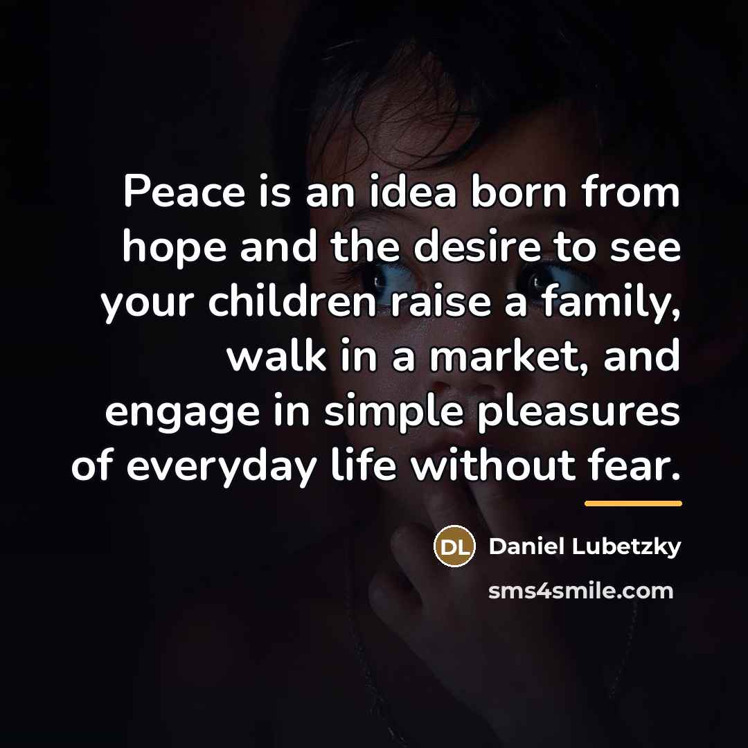 “Peace is an idea born from hope and the desire…” quote by Daniel Lubetzky