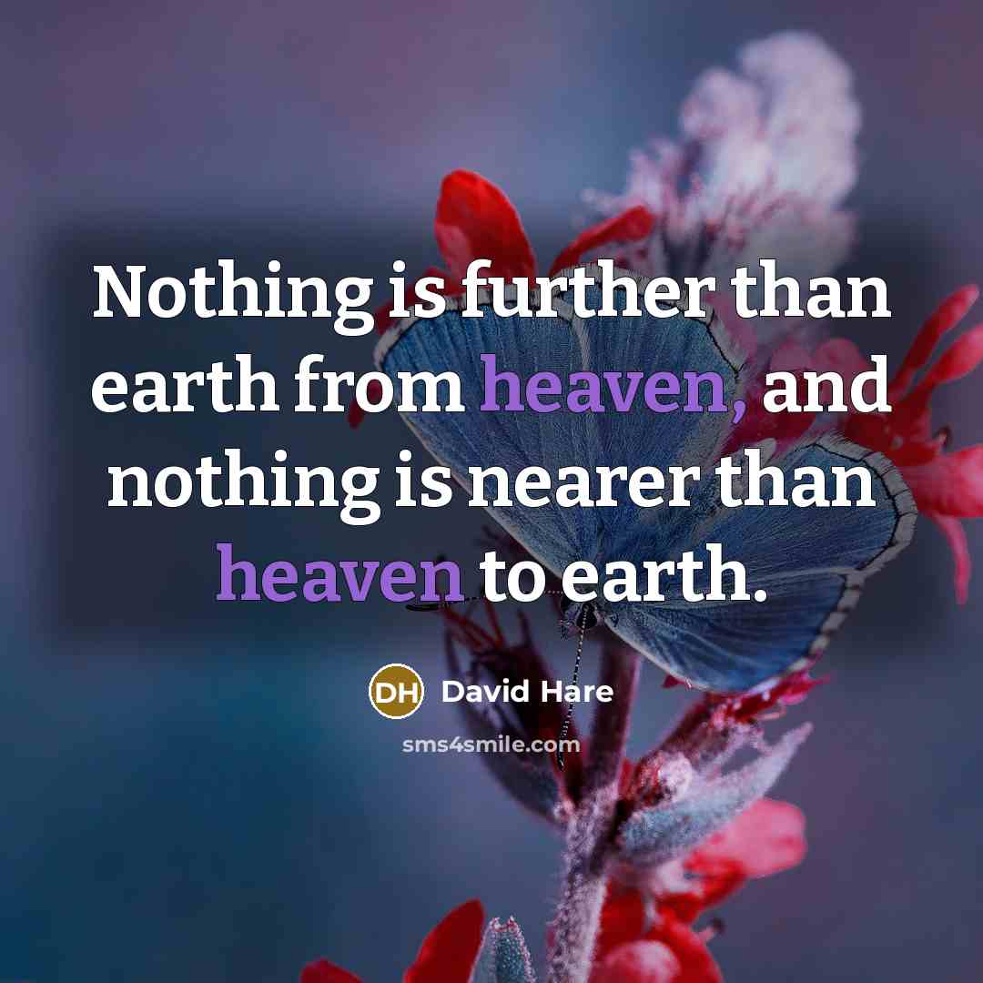 “Nothing is further than earth from heaven, and nothing is…” quote by David Hare