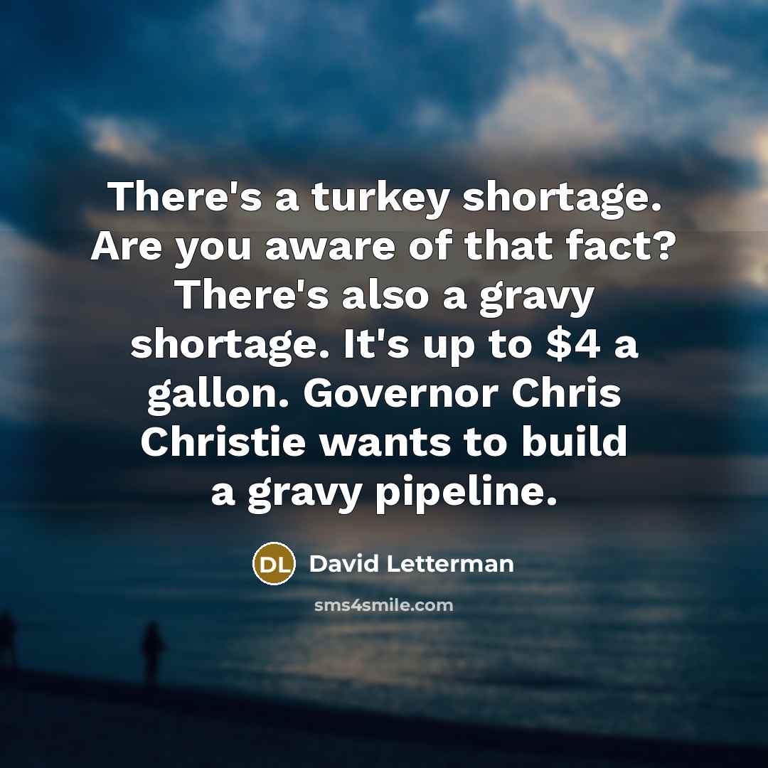 “There's a turkey shortage. Are you aware of that fact?…” quote by David Letterman
