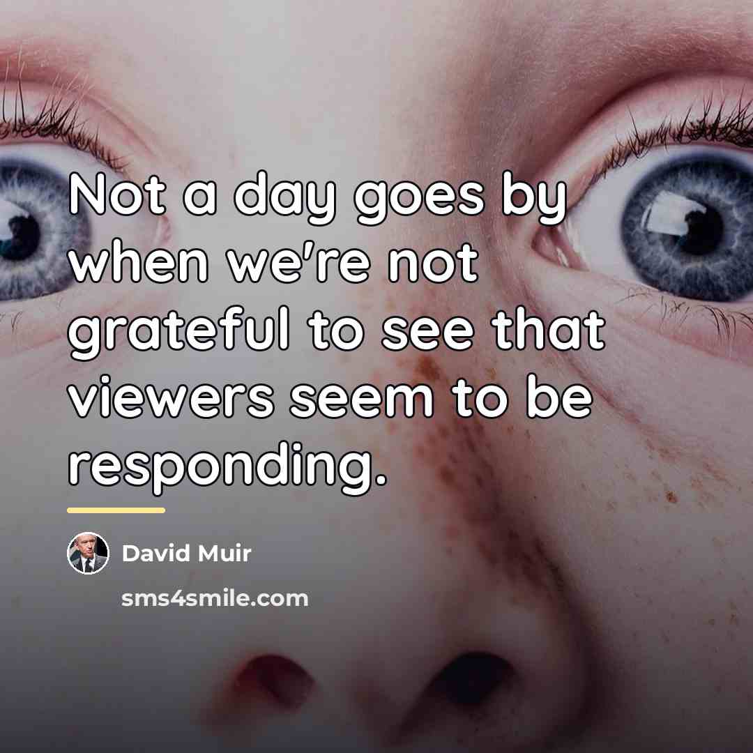 “Not a day goes by when we're not grateful to…” quote by David Muir