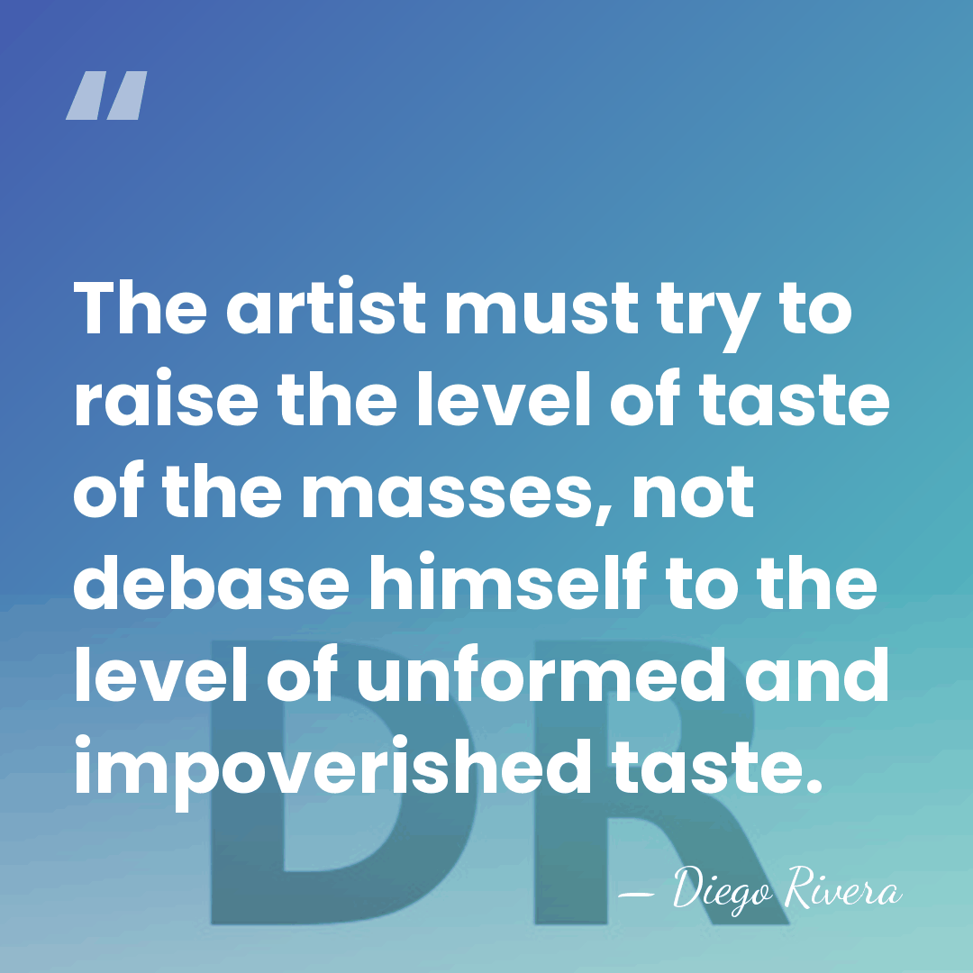The artist must try to raise the level of taste of the&hellip; - Diego Rivera