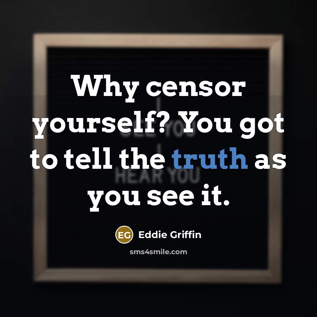 “Why censor yourself? You got to tell the truth as…” quote by Eddie Griffin
